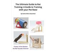 The Ultimate Guide to Rat Training: A Guide to Training with your Pet Rats!