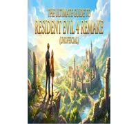 The Ultimate Guide to Resident Evil 4 Remake (Unofficial).