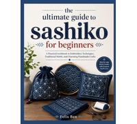 THE ULTIMATE GUIDE TO SASHIKO FOR BEGINNERS