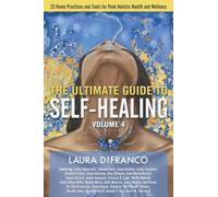 The Ultimate Guide to Self-Healing: 25 Home Practices and Tools for Peak Holisti