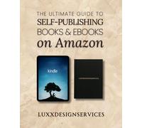 The Ultimate Guide to Self-Publishing on Amazon: How to Write, Format, and Publish Print Books and eBooks to Earn Passive Income