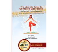 The Ultimate Guide to Somatic Exercises for Nervous System Regulation: 150+ Proven Techniques to Heal Trauma, Calm Anxiety, Reduce Stress & Rewire ... with Yoga, Pilates & Vagus Nerve Therapy