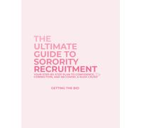 The Ultimate Guide to Sorority Recruitment: Your Step-by-Step Plan to Confidence Connection, and Becoming a Rush Crush