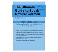 The Ultimate Guide to Speak Natural German: Self-study book for intermediate level learners of German