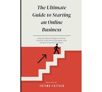 The Ultimate Guide to Starting a Small Business Online: Step-by-Step Strategies to Build Income, Work from Anywhere, and Achieve Financial Freedom