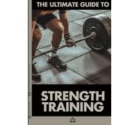 The Ultimate Guide to Strength Training
