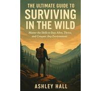 The Ultimate Guide to Surviving in the Wild