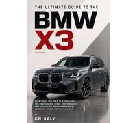 THE ULTIMATE GUIDE TO THE BMW X3: EVERYTHING YOU NEED TO KNOW ABOUT THE ENGINEERING. STORY. PERFORMANCE. AND CHARACTER BEHIND BMW'S MOST VERSATILE SPORTS ACTIVITY VEHICLE
