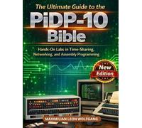 The Ultimate Guide to the PiDP-10 Bible: Hands-On Labs in Time-Sharing, Networking, and Assembly Programming