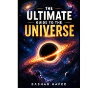 The Ultimate Guide to the Universe: A Clear, Accurate Journey Beyond Our Solar System: Stars, Galaxies, Black Holes, and the Edge of What We Know
