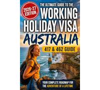 The Ultimate Guide to Working Holiday Visa Australia: Your Step-by-Step Guide to Living, Working & Travelling in Australia • 2026-27 Edition