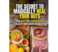 The Ultimate Gut Health Guide: Heal Your Gut Naturally, Improve Digestion, Sleep & Skin - Recipes, and Lifestyle Tips: Discover the Secret to Better Digestion and Reduced Bloating