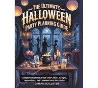 The Ultimate Halloween Party Planning Guide: Complete Host Handbook with Games, Recipes, Decorations, and Costume Ideas for Adults