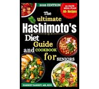 The ultimate Hashimoto's Diet Guide and Cookbook for Seniors: A Gentle, Nourishing Approach to Managing Thyroid Health in the Golden Years