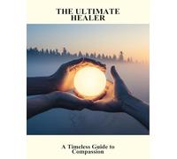 The Ultimate Healer: A Timeless Guide To Compassion