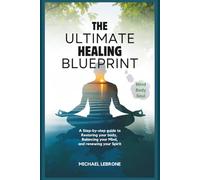 The Ultimate Healing Blueprint: A Step-by-Step Guide to Restoring Your Body, Balancing Your Mind, and Renewing Your Spirit