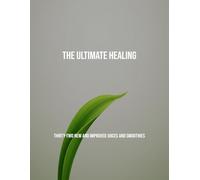 The Ultimate Healing: Thirty-Two New And Improved Juices And Smoothies