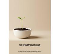 The Ultimate Health Plan: 30 Speedy And Simple Recipes For A Healthier Lifestyle