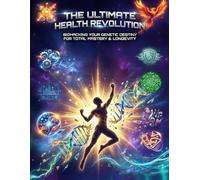 The Ultimate Health Revolution: Biohacking Your Genetic Destiny For Total Mastery And Longevity