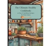 The Ultimate Healthy Cookbook: 50 Fun & Nutritious Recipes for Picky Eaters