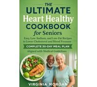 The Ultimate Heart Healthy Cookbook for Seniors: Very Easy, Low-Sodium, and Low-Fat Recipes to Lower Cholesterol and Blood Pressure-Complete 30-Day Meal Plan Aligned with Medical Guidelines.