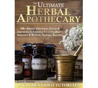 The Ultimate Herbal Apothecary: 700+ Proven Tinctures, Salves & Infusions to Enhance Vitality, Boost Immunity & Restore Natural Balance