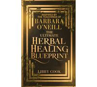 The Ultimate Herbal Healing Blueprint - Inspired by the Teachings of Barbara O’Neill: Beginner-to-intermediate guide to everyday remedies, detox, hormone balance, immune strength, and graceful aging