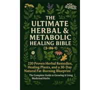 The Ultimate Herbal & Metabolic Healing Bible (3-in-1): 220 Proven Herbal Remedies, Healing Plants, and a 30-Day Natural Fat-Burning Blueprint: The Complete Guide to Growing & Using Medicinal Herbs