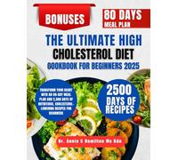 The Ultimate High Cholesterol Diet Cookbook For Beginners 2025: Transform Your Heart with an 80-Day Meal Plan and 2,500 Days of Nutritious, Cholesterol-Lowering Recipes for Beginners