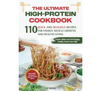 The Ultimate High-Protein Cookbook: 110 Quick and Delicious Recipes for Energy, Muscle Growth, and Healthy Living