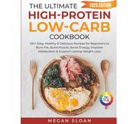 The Ultimate High-Protein Low-Carb Cookbook: 100+ Easy, Healthy & Delicious Recipes for Beginners to Burn Fat, Build Muscle, Boost Energy, Improve Metabolism & Support Lasting Weight Loss