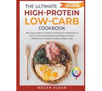 The Ultimate High-Protein Low-Carb Cookbook: 100+ Easy, Healthy & Delicious Recipes for Beginners to Burn Fat, Build Muscle, Boost Energy, Improve Metabolism & Support Lasting Weight Loss