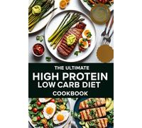 The Ultimate High Protein Low Carb Diet Cookbook 2025: 150+ Delicious, Easy, and Nutrient-Packed Recipes for Weight Loss, Muscle Gain, and Healthy Living