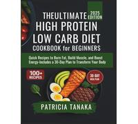 The Ultimate High Protein Low Carb Diet Cookbook for Beginners: Quick Recipes to Burn Fat, Build Muscle, and Boost Energy-Includes a 30-Day Plan to Transform Your Body