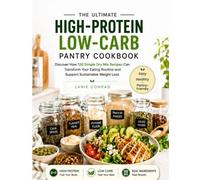 The Ultimate High-Protein Low-Carb Pantry Cookbook: Discover How 120 Simple Dry Mix Recipes Can Transform Your Eating Routine and Support Sustainable Weight Loss