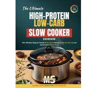 The Ultimate High-Protein Low-Carb Slow Cooker Cookbook: 100+ Effortless, Beginner-Friendly Dump-and-Go Recipes to Burn Fat, Stay Full, and Come Home to Dinner Done
