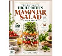 THE ULTIMATE HIGH-PROTEIN MASON JAR SALAD COOKBOOK: 100 Make-Ahead Recipes for Weight Loss, Lean Muscle, and Grab-and-Go Lunches