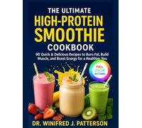 THE ULTIMATE HIGH-PROTEIN SMOOTHIE COOKBOOK: 90 Quick & Delicious Recipes to Burn Fat, Build Muscle, and Boost Energy for a Healthier You