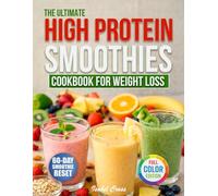 The Ultimate High Protein Smoothies Cookbook for Weight Loss:: Easy & Delicious Smoothies That Reduce Cravings, Support Satiety, and Make Weight Loss Feel More Natural