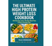 The Ultimate High-Protein Weight Loss Cookbook: 100 recipes & a 30 day meal plan to burn pounds fast