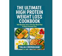 The Ultimate High-Protein Weight Loss Cookbook: 100 recipes & a 30 day meal plan to burn pounds fast