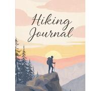 The Ultimate Hiking Journal: Your 150-Page Log Book for Trails, Gear, Memories & Adventure Planning
