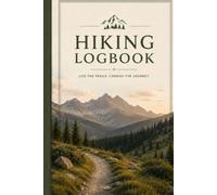 The Ultimate Hiking Logbook: Record Every Trail • Preserve Every Memory