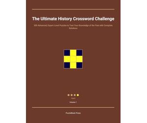 The Ultimate History Crossword Challenge: 300 Advanced, Expert-Level Puzzles to Test Your Knowledge of the Past with Complete Solutions