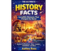 The Ultimate History Facts Incredible Moments That Changed the World