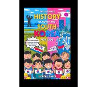 The Ultimate History of North and South Korea for Kids: How One Land Overcame Giants to Create Its Future