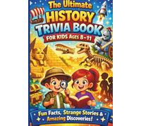 The Ultimate History Trivia Book for Kids Ages 8-11: Fun Facts, Strange Stories & Amazing Discoveries!