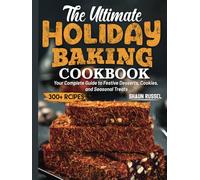 The Ultimate Holiday Baking Cookbook: Your Complete Guide to Festive Desserts, Cookies, and Seasonal Treats