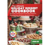 The Ultimate Holiday Dessert Cookbook: 60 Festive & Easy Sweet Treats for Christmas, Thanksgiving, and Every Special Occasion