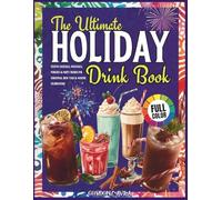 The Ultimate Holiday Drink Book: Festive Cocktails, Mocktails, Punches & Party Drinks for Christmas, New Year & Winter Celebrations